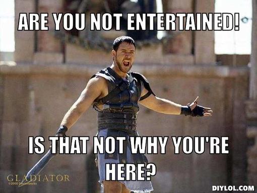Image result for gladiator are you not entertained meme